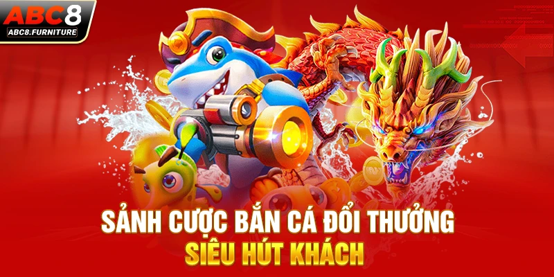 Sảnh cược bắn cá đổi thưởng siêu hút khách 